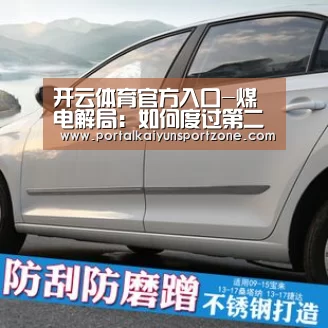 开云体育官方入口-煤电解局:如何度过第二